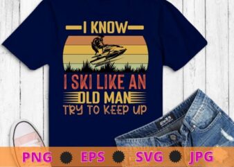 Funny I Know I Ski Like An Old Man Gift | Cute Skiing Dads T-Shirt design svg, funny, saying, cute file, screen print, print ready