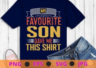My Favorite son Gave Me This Shirt Funny Father’s Day T-Shirt design svg, funny, saying, cute file, screen print, print ready,