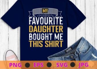 My Favorite Daughter Bought Me This Shirt Father’s Day Gift T-Shirt design svg, funny, saying, cute file, screen print, print ready