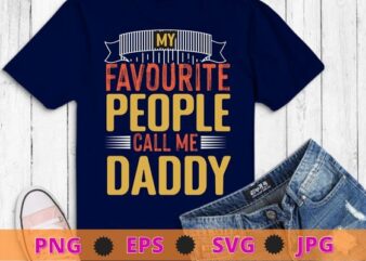 Mens My Favorite People Call Me Daddy Funny Father’s Day Gift T-Shirt design svg, funny, saying, cute file, screen print,