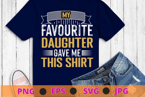 My Favorite Daughter Gave Me This Shirt Funny Father’s Day T-Shirt design svg, funny, saying, cute file, screen print, print ready