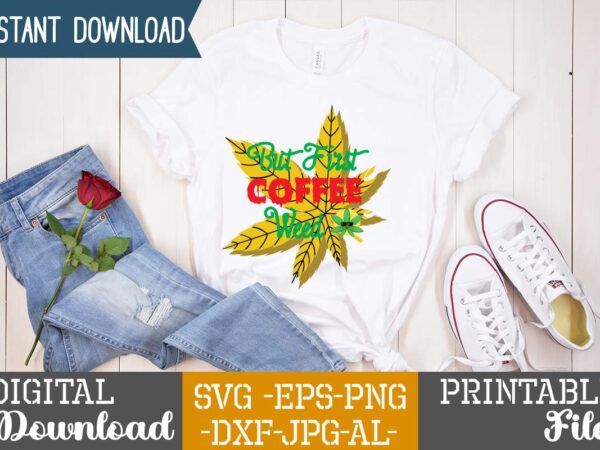 But first coffee weed ,weed 60 tshirt design , 60 cannabis tshirt design bundle, weed svg bundle,weed tshirt design bundle, weed svg bundle quotes, weed graphic tshirt design, cannabis tshirt