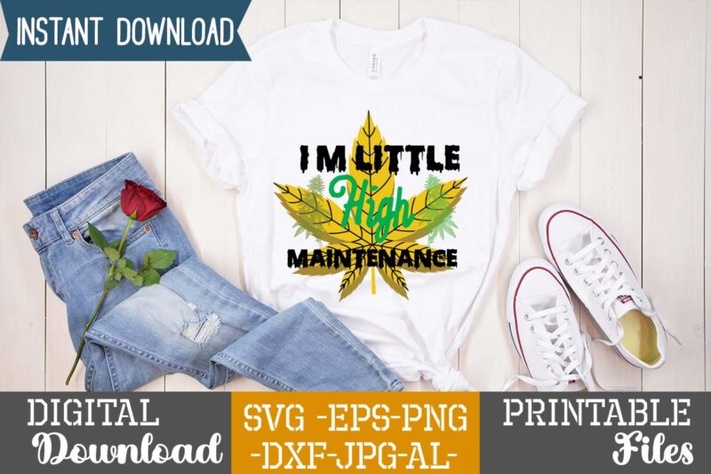 I'm Little High Maintenance,Weed 60 tshirt design , 60 cannabis tshirt design bundle, weed svg bundle,weed tshirt design bundle, weed svg bundle quotes, weed graphic tshirt design, cannabis tshirt design,