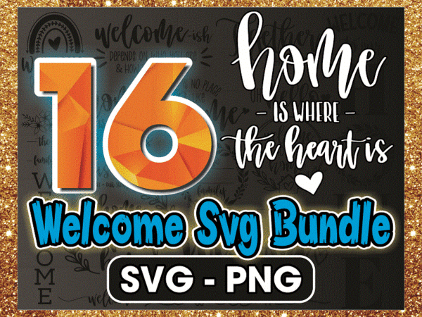 Https://svgpackages.com 16 welcome bundle, welcome to our home svg, welcome sign svg, hello svg, home sweet home, family sign svg, svg png cut files for cricut 1010963909 graphic t shirt