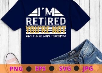 Funny Pun I’m Retired You’re Not Have Fun At Work Tomorrow T-Shirt design svg, Funny, Pun I’m Retired, You’re Not Have Fun At Work Tomorrow png