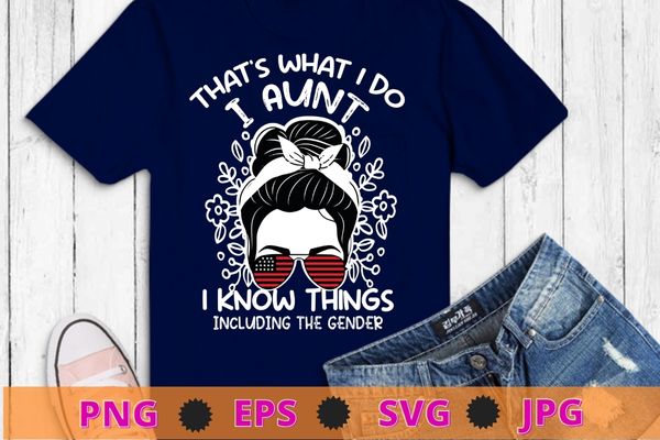 That’s what i do i aunt i know things including the gender funny messy bun, usa sunglass, floral t-shirt design svg,