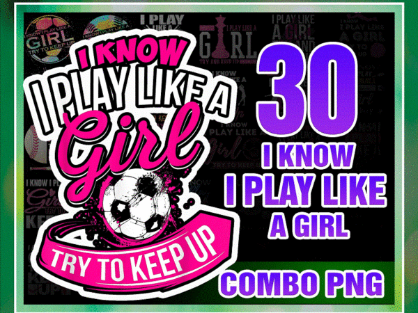 Https://svgpackages.com 30 designs i know i play like a girl png, basketball for girls sporty shirt, i play like a girl softball, girl try to keep up volleyball png 1014414054