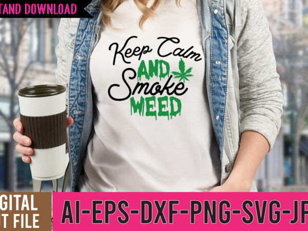 Keep calm and smoke weed svg cut file, keep calm and smoke weed tshirt design, 60 cannabis tshirt design bundle, weed svg bundle,weed tshirt design bundle, weed svg bundle quotes,