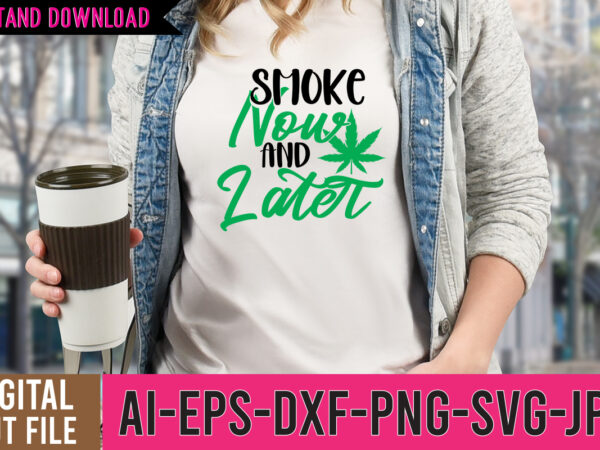 Smoke now and later tshirt design ,smoke now and later svg cut file , 60 cannabis tshirt design bundle, weed svg bundle,weed tshirt design bundle, weed svg bundle quotes, weed