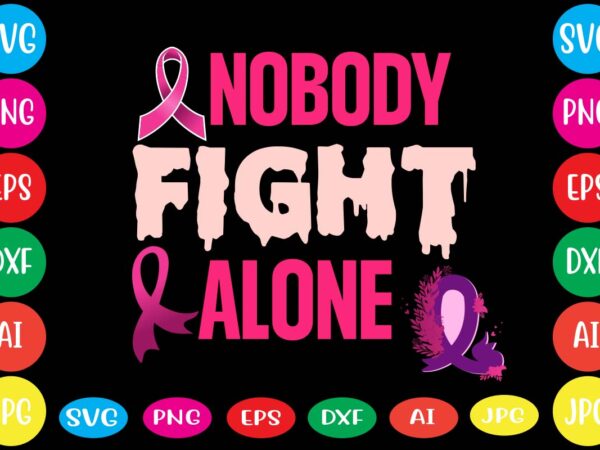 Nobody fight alone,breast cancer awareness svg cut file , breast cancer awareness tshirt design, 20 mental health vector t-shirt best sell bundle design,mental health svg bundle, inspirational svg, positive svg,