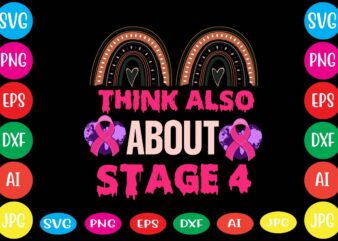 Think Also About Stage 4,Breast cancer awareness svg cut file , breast cancer awareness tshirt design, 20 mental health vector t-shirt best sell bundle design,mental health svg bundle, inspirational svg,