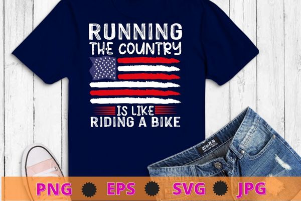 Funny sarcastic running the country is like riding a bike t-shirt design svg, joe biden running the country is like riding a bike shirt,