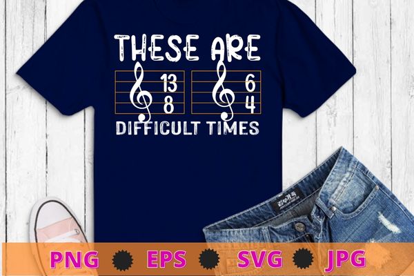 These are difficult times t-shirt – music lover gifts t-shirt design svg, these are difficult times png, music lover, these are difficult times shirts, keyboard, pianist gifts, music, musician, piano,