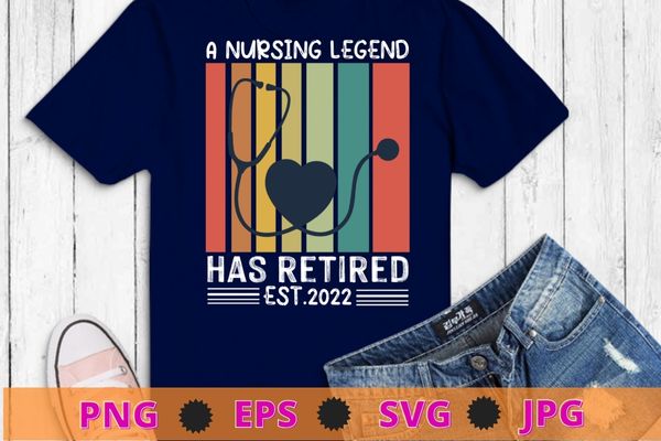 A Nursing Legend Has Retired est 2022 Vintage Nurse Lover T-Shirt design svg,