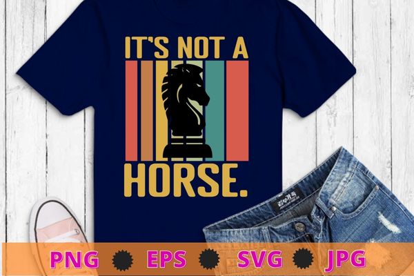 It’s Not A Horse Funny Chess Grandmaster Gift Knight Chess T-Shirt design svg