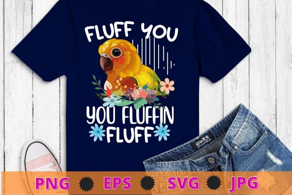 Sun Conure Shirt Fluff You Conure Parrot Bird T-Shirt design svg