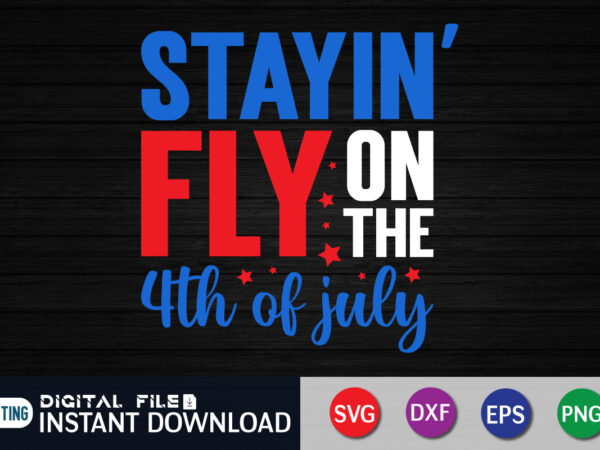 Stayin’ fly on the 4th of july svg t shirt template vector