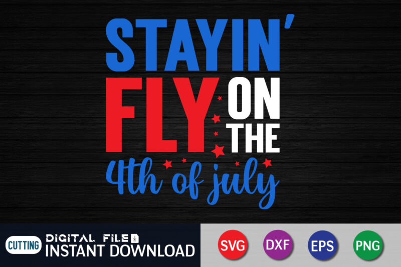Stayin’ Fly On The 4th of July svg t shirt template vector