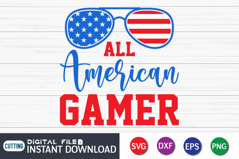 All American Gamer SVG Shirt, Gamer shirt, American Sunglass Shirt, All American Gamer shirt print templete