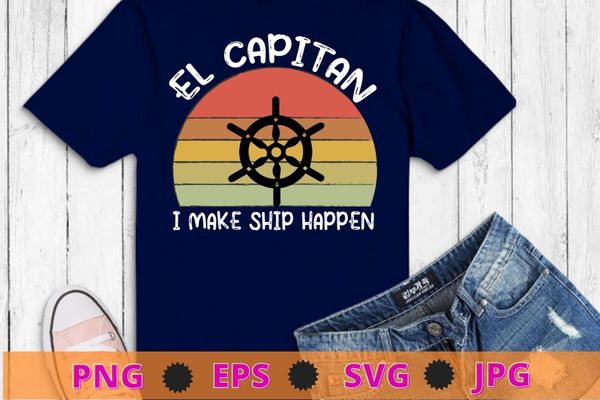 I Make Ship Happen El Capitan Boating Boat Captain Gift Idea T-Shirt design svg, funny, saying, cute file, screen print, print ready, vector eps, editable