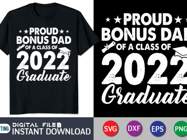 Proud bonus dad of a class of 2022 graduate t shirt vector graphic, class of 2022 graduate shirt