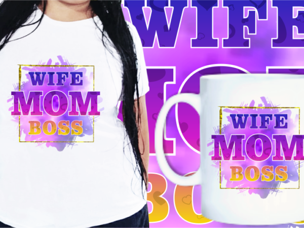 Wife mom boss quotes t shirt designs, mother’s day t shirt design sublimation,