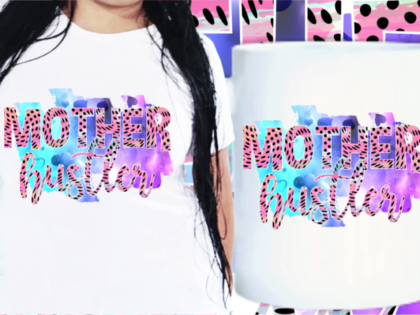 Mother hustler, mom quotes t shirt designs, mother’s day t shirt design sublimation,