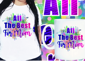 Mom Quotes t shirt designs, Mother’s Day T shirt Design Sublimation, All The Best For Mom