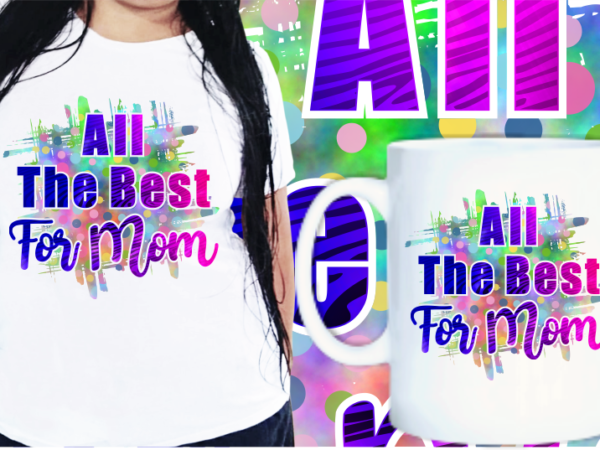 Mom quotes t shirt designs, mother’s day t shirt design sublimation, all the best for mom