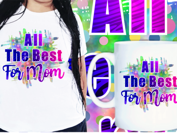Mom quotes t shirt designs, mother’s day t shirt design sublimation, all the best for mom Mom quotes t shirt designs, mother’s day t shirt design sublimation, all the best for mom