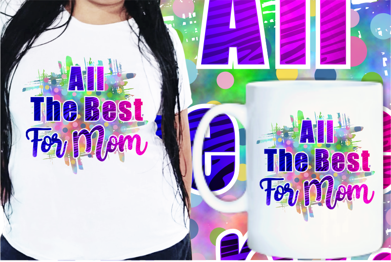 Mom Quotes t shirt designs, Mother’s Day T shirt Design Sublimation, All The Best For Mom