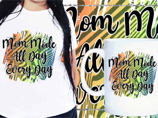 Mom quotes t shirt designs, mother’s day t shirt design sublimation, mom mode all day every day