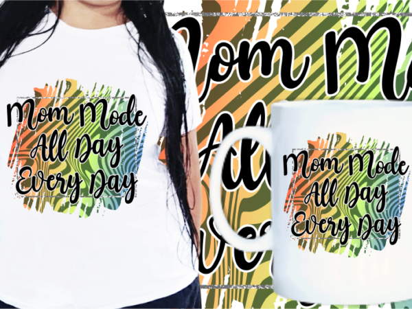 Mom quotes t shirt designs, mother’s day t shirt design sublimation, mom mode all day every day Mom quotes t shirt designs, mother’s day t shirt design sublimation, mom mode all day every day