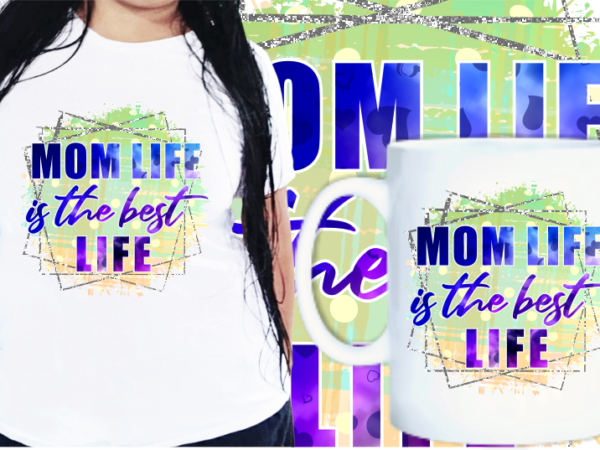 Mom life is the best life quotes t shirt designs, mother’s day t shirt design sublimation, Mom life is the best life quotes t shirt designs, mother’s day t shirt design sublimation,