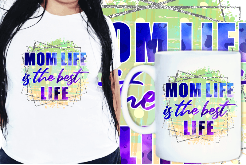 Mom Life Is The Best Life Quotes t shirt designs, Mother’s Day T shirt Design Sublimation,