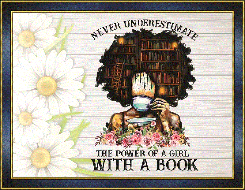 Never Underestimate The Power Of A Girl With A Book png, Black Girl Book Lover, Black Melanin, Black Pride, Sublimation, Digital Downloads 887162428