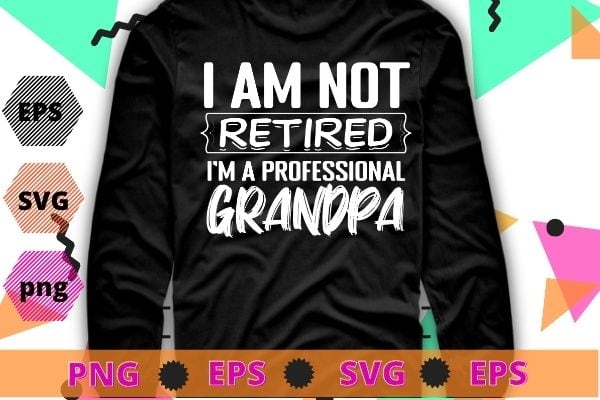 I’m not retired i’m a professional grandpa gift father’s day t-shirt svg,juneteenth, african, american, women black, history, pride, 1865, afro, juneteenth flag, african american