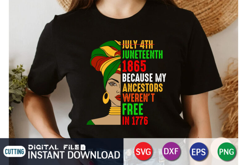 July 4th Juneteenth 1865 because my ancestors weren’t free in 1776 Shirt, Juneteenth Freedom day shirt print template