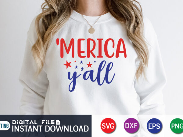 Merica y’all t shirt vector, 4th of july shirt, 4th of july svg quotes, american flag svg, ourth of july svg, independence day svg, patriotic svg, american flag svg, 4th