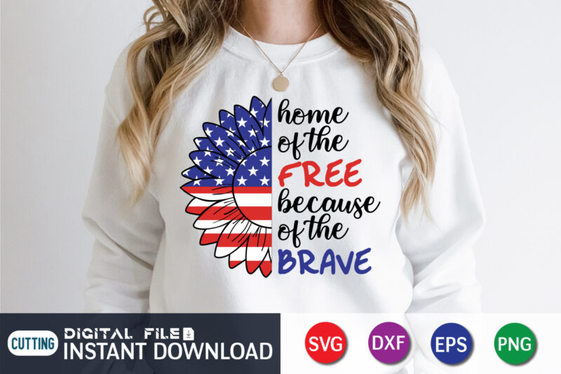Home Of The Free Because Of The Brave Sunflower T Shirt, 4th of July shirt, 4th of July svg quotes, American Flag svg, ourth of July svg, Independence Day svg,
