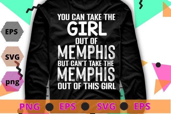 Girl Out Of MEMPHIS TN TENNESSEE Gift Funny Home Roots USA T-Shirt design svg, funny, saying, cute file, screen print