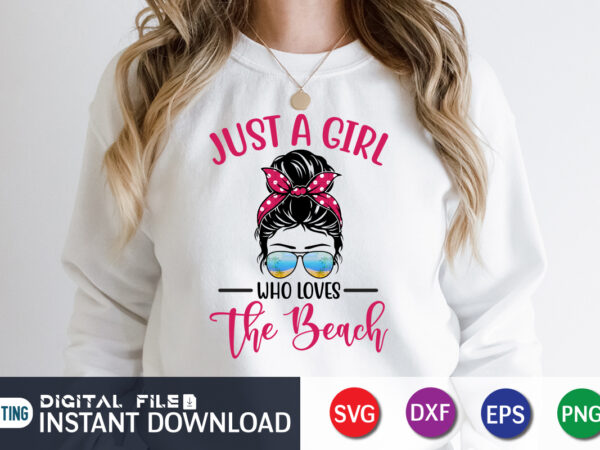 Just a girl who loves the beach t shirt, summer shirt, summer svg quotes, summer svg bundle, beach life shirt svg, summer t shirt vector graphic, summer t shirt vector