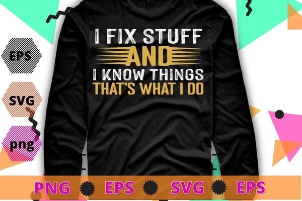 I fix stuff and I know things – Mechanic Repair shop Car T-Shirt design svg, funny, saying, cute file, screen print, print ready