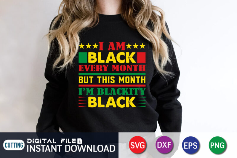 I Am Black Every Month But This Month I'm Blackity Black SVG Shirt, juneteenth shirt, free-ish since 1865 svg, black lives matter shirt, juneteenth quotes cut file, independence day shirt,