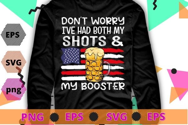 Don’t worry i’ve had both my shots and booster funny vaccine t-shirt design svg, beer, wine, usa flag,funny, saying, cute file,
