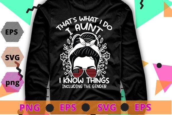 That’s What I Do i aunt i know things including the gender funny messy bun, usa sunglass, floral T-shirt design svg,