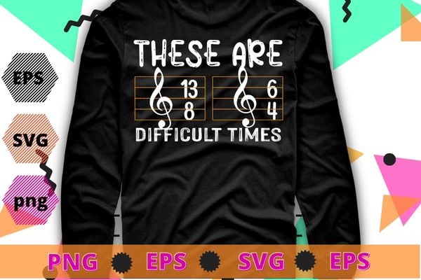These Are Difficult Times T-shirt – Music Lover Gifts T-Shirt design svg, These Are Difficult Times png, Music Lover, These Are Difficult Times Shirts, Keyboard, Pianist Gifts, Music, Musician, Piano,