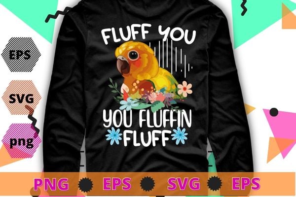 Sun Conure Shirt Fluff You Conure Parrot Bird T-Shirt design svg