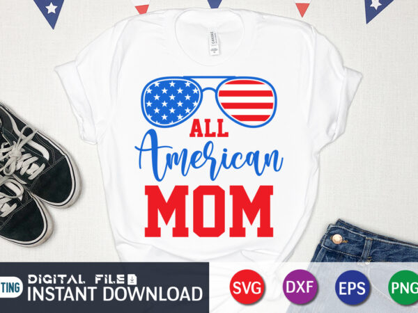 All american mom svg shirt, 4th of july shirt, 4th of july svg quotes, american flag svg, ourth of july svg, independence day svg, patriotic svg, american flag svg, 4th t shirt vector