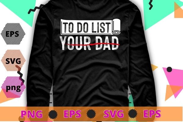 To Do List Your Dad Shirt MATCHING WITH To Do List Your Mom T-Shirt design svg, funny, saying, cute file, screen print